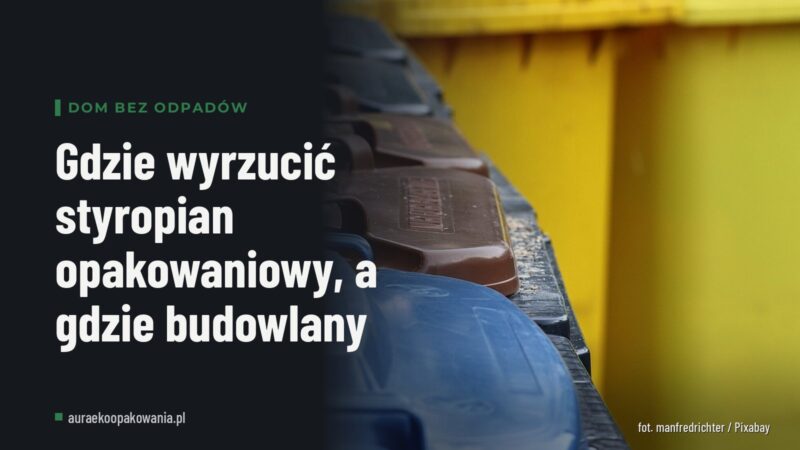 Gdzie wyrzucić styropian opakowaniowy, a gdzie budowlany